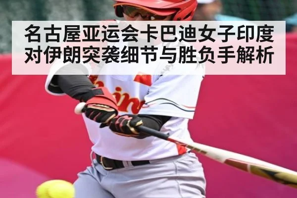 名古屋亚运会卡巴迪女子印度对伊朗突袭细节与胜负手解析