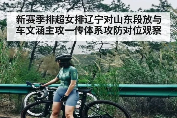 新赛季排超女排辽宁对山东段放与车文涵主攻一传体系攻防对位观察