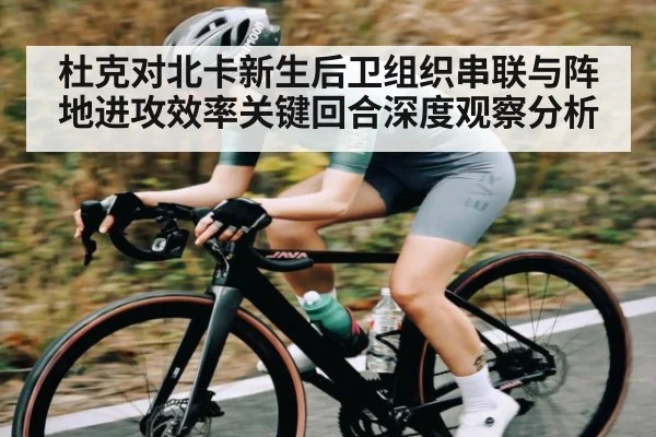 杜克对北卡新生后卫组织串联与阵地进攻效率关键回合深度观察分析
